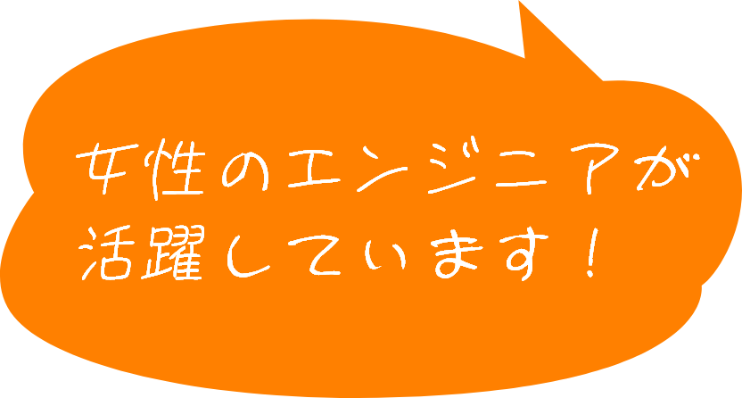 女性のエンジニアが活躍しています！